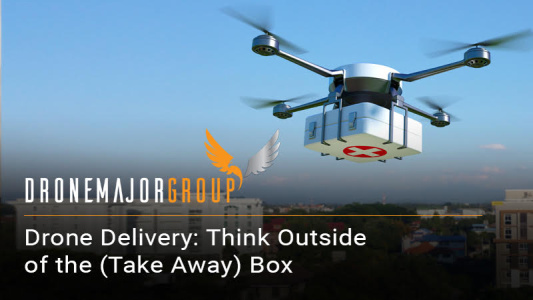Drone Delivery: Think Outside of the (Take Away) Box